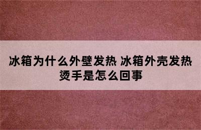 冰箱为什么外壁发热 冰箱外壳发热烫手是怎么回事